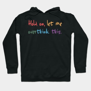 Hold on, let me overthink this Hoodie